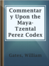 Imagen de portada para Commentary Upon the Maya-Tzental Perez Codex